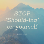 Stop Should-ing on yourself